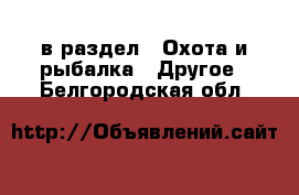  в раздел : Охота и рыбалка » Другое . Белгородская обл.